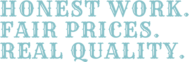Honest Work. Fair Prices. Real Quality.